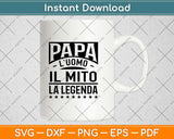 Papa L'uomo Il Mito La Leyenda Svg Design Cricut Printable Cutting Files