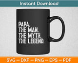 Papa The Man My The Legend Svg Design Cricut Printable Cutting Files