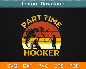 Part Time Hooker Fisherman Svg Design Cricut Printable Cutting Files