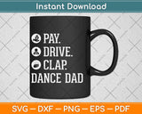 Pay Drive Clap Father Of Dance Gift Svg Design Cricut Printable Cutting File