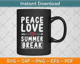 Peace Love And Summer Break -Teacher Svg Png Dxf Digital Cutting File