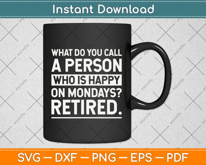 Person Who Is Happy On Mondays - Retired Funny Retirement Svg Png Dxf Cutting File