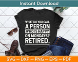 Person Who Is Happy On Mondays - Retired Funny Retirement Svg Png Dxf Cutting File