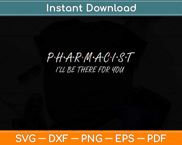 Pharmacist I’ll Be There For You Svg Png Dxf Digital Cutting File