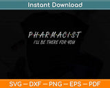 Pharmacist I’ll Be There For You Svg Png Dxf Digital Cutting File