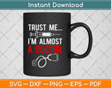 Phd Trust Me I'm Almost A Doctor Doctoral Candidate Svg Png Dxf Cutting File