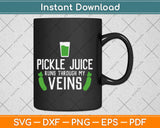 Pickle Juice Runs Through My Veins Sour Pickles Svg Design Cricut Cutting Files