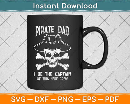 Pirate Dad I Be The Captain Of This Here Crew Svg Png Dxf Digital Cutting File