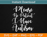 Please Be Patient I Have Autism Awareness Svg Design Cricut Printable Cutting Files