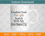 Please Do Not Confuse Your Google Search with My Law Degree Svg Png Dxf File