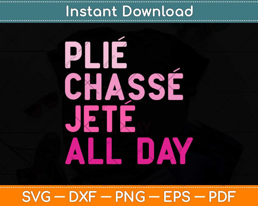 Plie Chasse Jete All Day Ballet Dance Cute Ballerina Dancer Svg Design