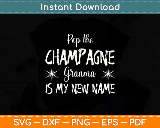 Pop The Champagne Grandma Is My New Name Mother's Day Svg Cutting File