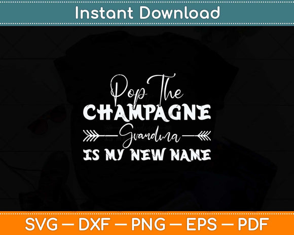 Pop The Champagne Grandma Is My New Name Mother's Day Svg Cutting File