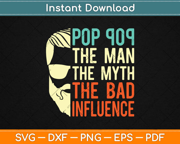 Pop Pop The Man The Myth The Bad Influence Father Day Svg Design