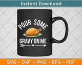 Pour Some Gravy On Me Thanksgiving Day Svg Design Cricut Printable Files