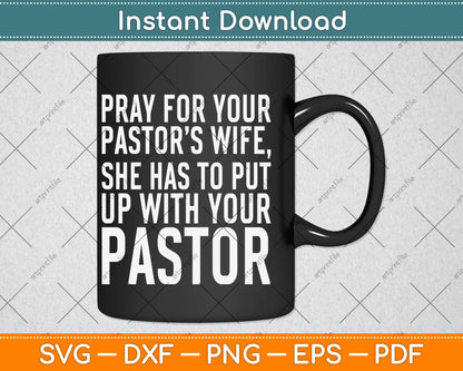 Pray For Your Pastor’s Wife She Has To Put Up With Your Pastor Svg Cutting File