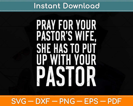 Pray For Your Pastor’s Wife She Has To Put Up With Your Pastor Svg Cutting File