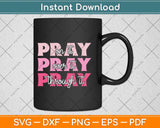 Pray On It Pray Over It Pray Through It Svg Png Dxf Digital Cutting File