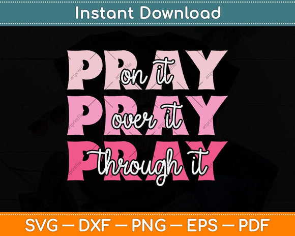 Pray On It Pray Over It Pray Through It Svg Png Dxf Digital Cutting File