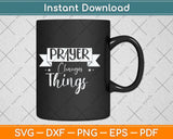 Prayer Changes Things Scripture Christian Religious Svg Png Dxf Digital Cutting File