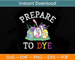 Prepare To Dye Funny Easter Sunday Egg Hunting Svg Png Dxf Digital Cutting File