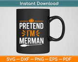 Pretend I'm a Merman Halloween Svg Design Cricut Printable Cutting Files