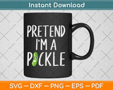 Pretend I'm A Pickle Svg Design Cricut Printable Cutting Files