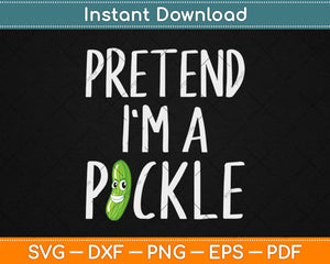 Pretend I'm A Pickle Svg Design Cricut Printable Cutting Files