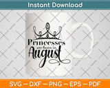 Princesses Are Born In August Birthday Svg Design Cricut Printable Cutting Files