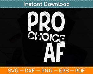 Pro Choice AF Pro Abortion Feminist Feminism Svg Png Dxf Digital Cutting File