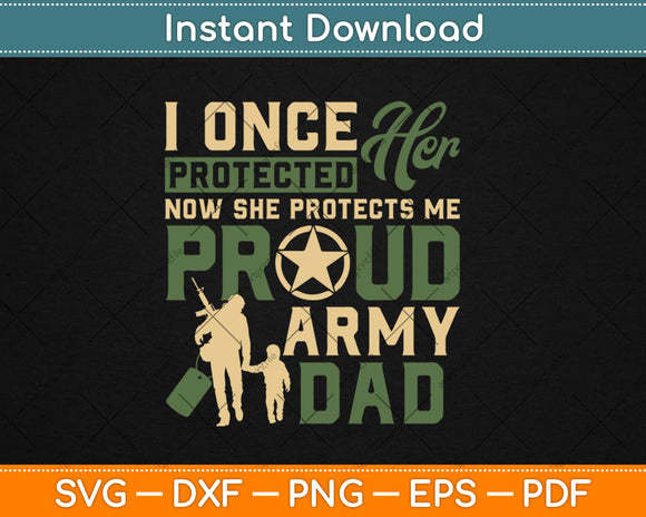Proud Army Dad I Once Protected Her Patriotic Daddy Svg Design Cricut Cutting Files
