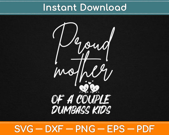 Proud Mother Of A Couple Dumbass Kids Svg Design Cricut Printable Cutting Files