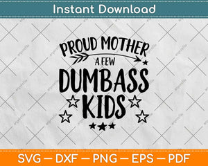 Proud Mother Of A Few Dumbass Kids Svg Design Cricut Printable Cutting Files