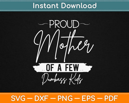 Proud Mother of a few Dumbass Kids Svg Design Cricut Printable Cutting Files