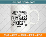 Proud Mother Of A Few Dumbass Kids Svg Design Cricut Printable Cutting Files