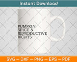 Pumpkin Spice and Reproductive Rights Svg Png Dxf Digital Cutting File