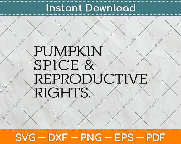 Pumpkin Spice and Reproductive Rights Svg Png Dxf Digital Cutting File