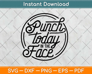 Punch Today In The Face Svg Design Cricut Printable Cutting Files