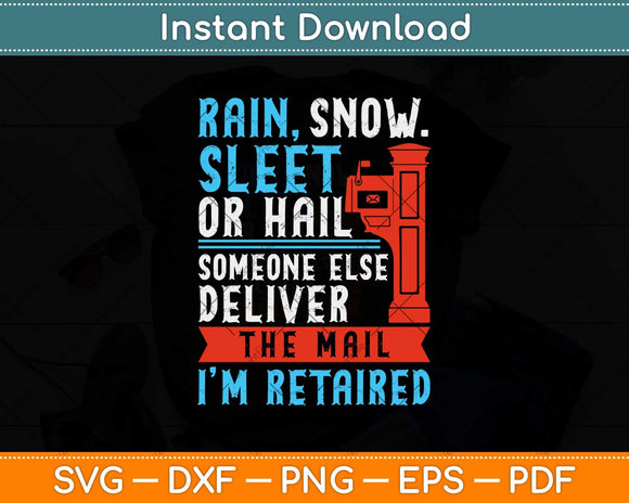 Rain Snow Sleet Or Hail Someone Else Deliver The Mail I'm Retired Svg Design
