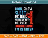 Rain Snow Sleet Or Hail Someone Else Deliver The Mail I'm Retired Svg Design