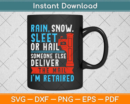 Rain Snow Sleet Or Hail Someone Else Deliver The Mail I'm Retired Svg Design