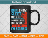 Rain Snow Sleet Or Hail Someone Else Deliver The Mail I'm Retired Svg Design