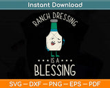 Ranch Dressing Is A Blessing - Awesome Gift Vegetarian Vegan Svg Png Dxf Cutting File