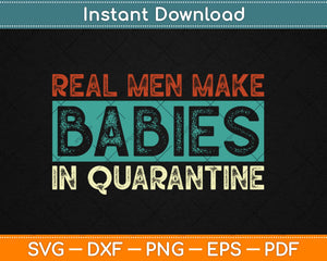 Real Men Make Babies in Quarantine Svg Design Cricut Printable Cutting Files