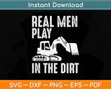 Real Men Play In The Dirt Cute Laborers Funny Svg Png Dxf Digital Cutting File