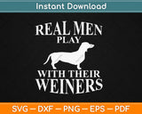 Real Men Play With Their Weiners Funny Dachshund Wiener Dog Svg Png Dxf Cut File
