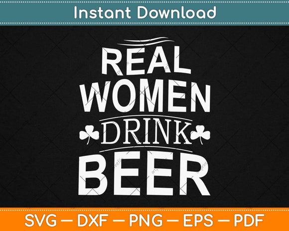 Real Women Drink Beer Svg Design Cricut Printable Cutting Files