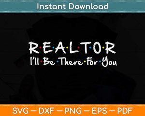 Realtor - I'll Be There For You Svg Png Dxf Digital Cutting File