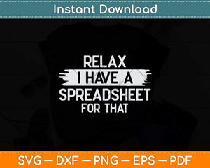 Relax I Have A Spreadsheet For That Svg Png Dxf Digital Cutting File