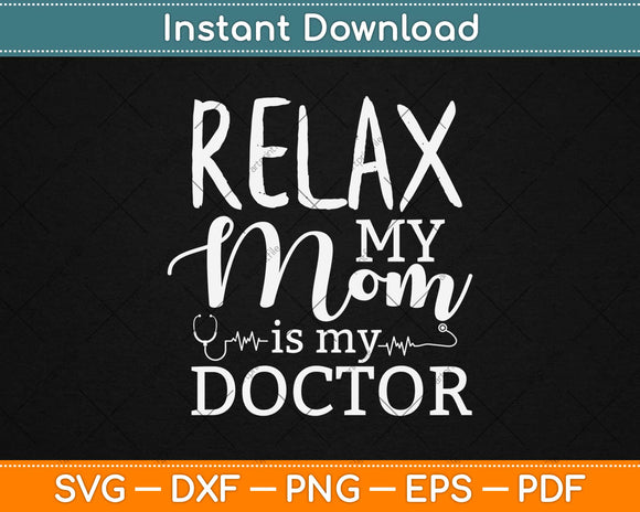 Relax My Mom Is My Doctor Svg Design Cricut Printable Cutting Files